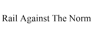 RAIL AGAINST THE NORM