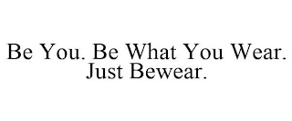 BE YOU. BE WHAT YOU WEAR. JUST BEWEAR.