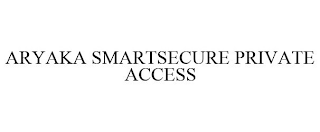 ARYAKA SMARTSECURE PRIVATE ACCESS