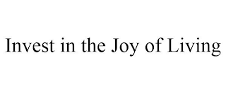 INVEST IN THE JOY OF LIVING