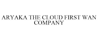 ARYAKA THE CLOUD FIRST WAN COMPANY