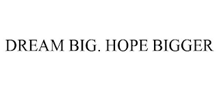 DREAM BIG. HOPE BIGGER