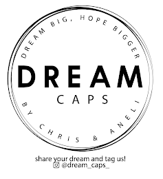 DREAM CAPS DREAM BIG, HOPE BIGGER BY CHRIS & ANELI SHARE YOUR DREAM AND TAG US! @DREAM_CAPS_