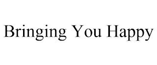 BRINGING YOU HAPPY
