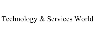 TECHNOLOGY & SERVICES WORLD