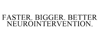 FASTER. BIGGER. BETTER NEUROINTERVENTION.