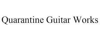 QUARANTINE GUITAR WORKS