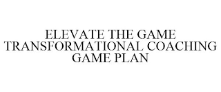 ELEVATE THE GAME TRANSFORMATIONAL COACHING GAME PLAN