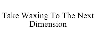 TAKE WAXING TO THE NEXT DIMENSION