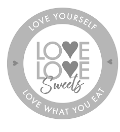 LOVE LOVE SWEETS LOVE YOURSELF LOVE WHAT YOU EAT