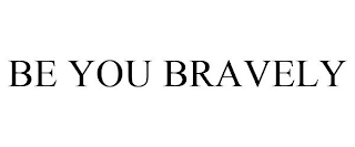 BE YOU BRAVELY