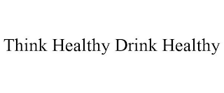 THINK HEALTHY DRINK HEALTHY