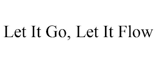 LET IT GO, LET IT FLOW