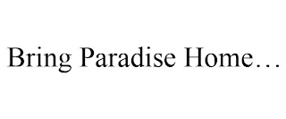 BRING PARADISE HOME...