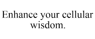 ENHANCE YOUR CELLULAR WISDOM.