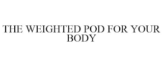 THE WEIGHTED POD FOR YOUR BODY