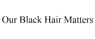 OUR BLACK HAIR MATTERS