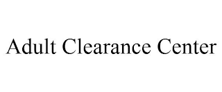 ADULT CLEARANCE CENTER
