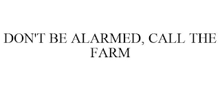 DON'T BE ALARMED, CALL THE FARM