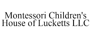 MONTESSORI CHILDREN'S HOUSE OF LUCKETTS LLC