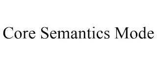 CORE SEMANTICS MODE