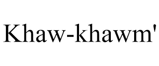 KHAW-KHAWM'