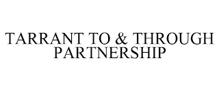 TARRANT TO & THROUGH PARTNERSHIP