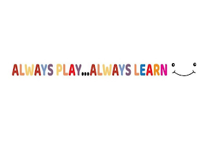 ALWAYS PLAY...ALWAYS LEARN