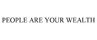 PEOPLE ARE YOUR WEALTH