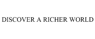 DISCOVER A RICHER WORLD