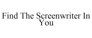 FIND THE SCREENWRITER IN YOU