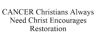 CANCER CHRISTIANS ALWAYS NEED CHRIST ENCOURAGES RESTORATION