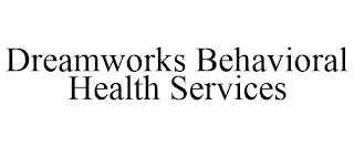 DREAMWORKS BEHAVIORAL HEALTH SERVICES