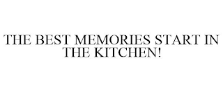 THE BEST MEMORIES START IN THE KITCHEN!