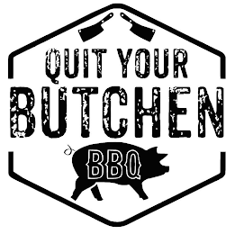 QUIT YOUR BUTCHEN BBQ