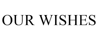 OUR WISHES