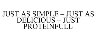 JUST AS SIMPLE - JUST AS DELICIOUS - JUST PROTEINFULL