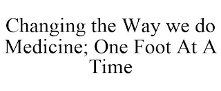 CHANGING THE WAY WE DO MEDICINE; ONE FOOT AT A TIME