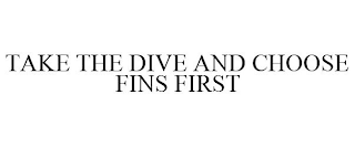 TAKE THE DIVE AND CHOOSE FINS FIRST