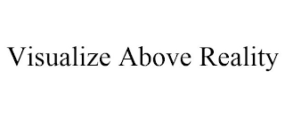 VISUALIZE ABOVE REALITY