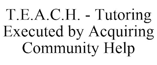 T.E.A.C.H. - TUTORING EXECUTED BY ACQUIRING COMMUNITY HELP
