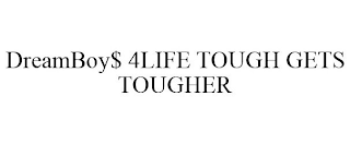 DREAMBOY$ 4LIFE TOUGH GETS TOUGHER
