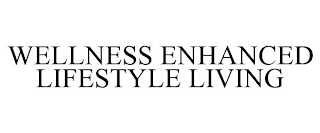 WELLNESS ENHANCED LIFESTYLE LIVING