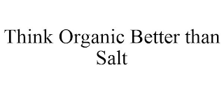 THINK ORGANIC BETTER THAN SALT