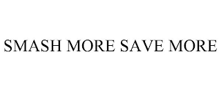 SMASH MORE SAVE MORE