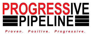 PROGRESSIVE PIPELINE PROVEN. POSITIVE. PROGRESSIVE