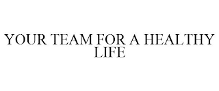 YOUR TEAM FOR A HEALTHY LIFE