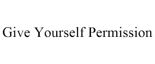 GIVE YOURSELF PERMISSION