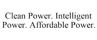 CLEAN POWER. INTELLIGENT POWER. AFFORDABLE POWER.