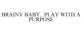 BRAINY BABY...PLAY WITH A PURPOSE